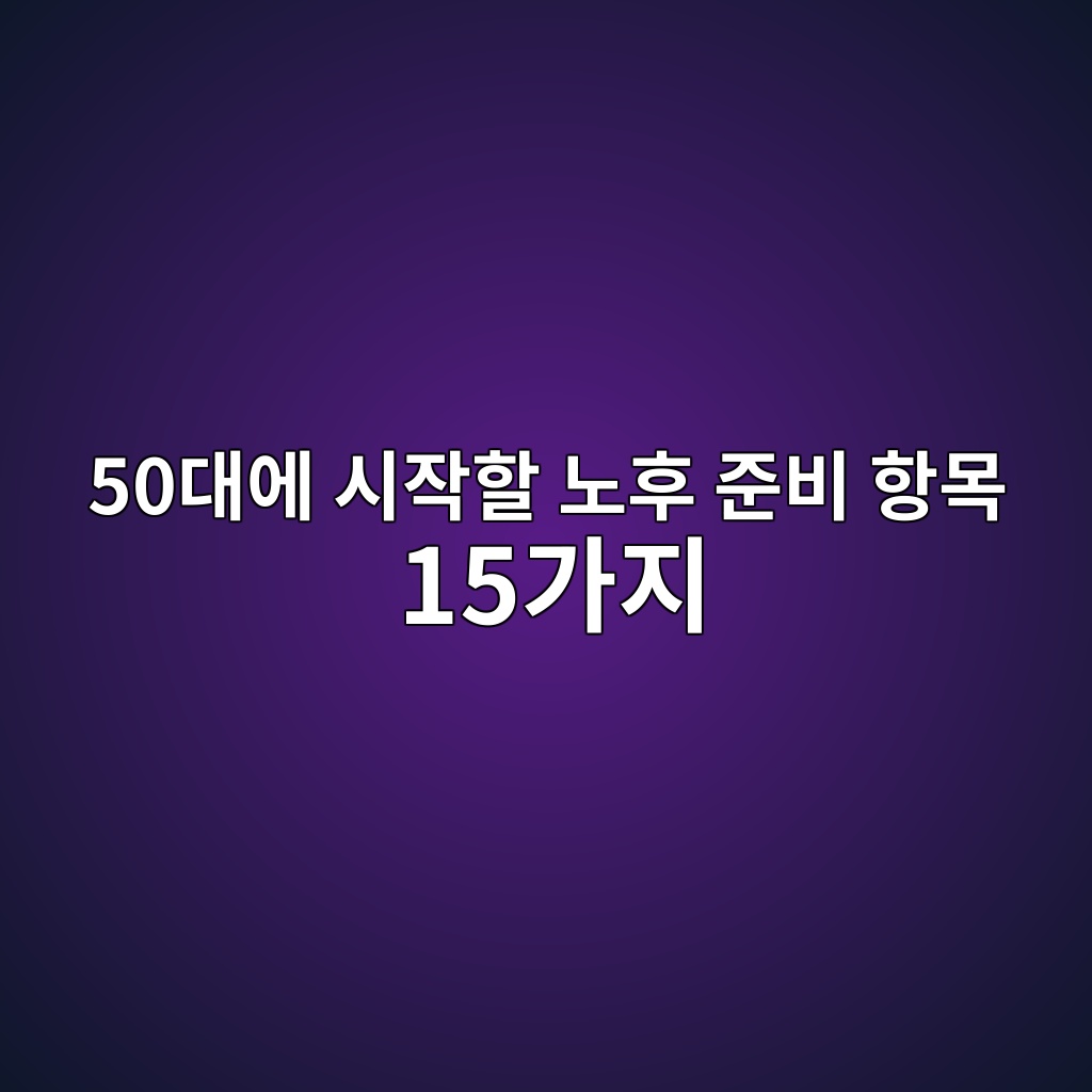 50대에 시작할 노후 준비 항목 15가지 1 50eb8c80ec9790 ec8b9cec9e91ed95a0 eb85b8ed9b84 eca480ebb984 ed95adebaaa9 15eab080eca780 1789964348