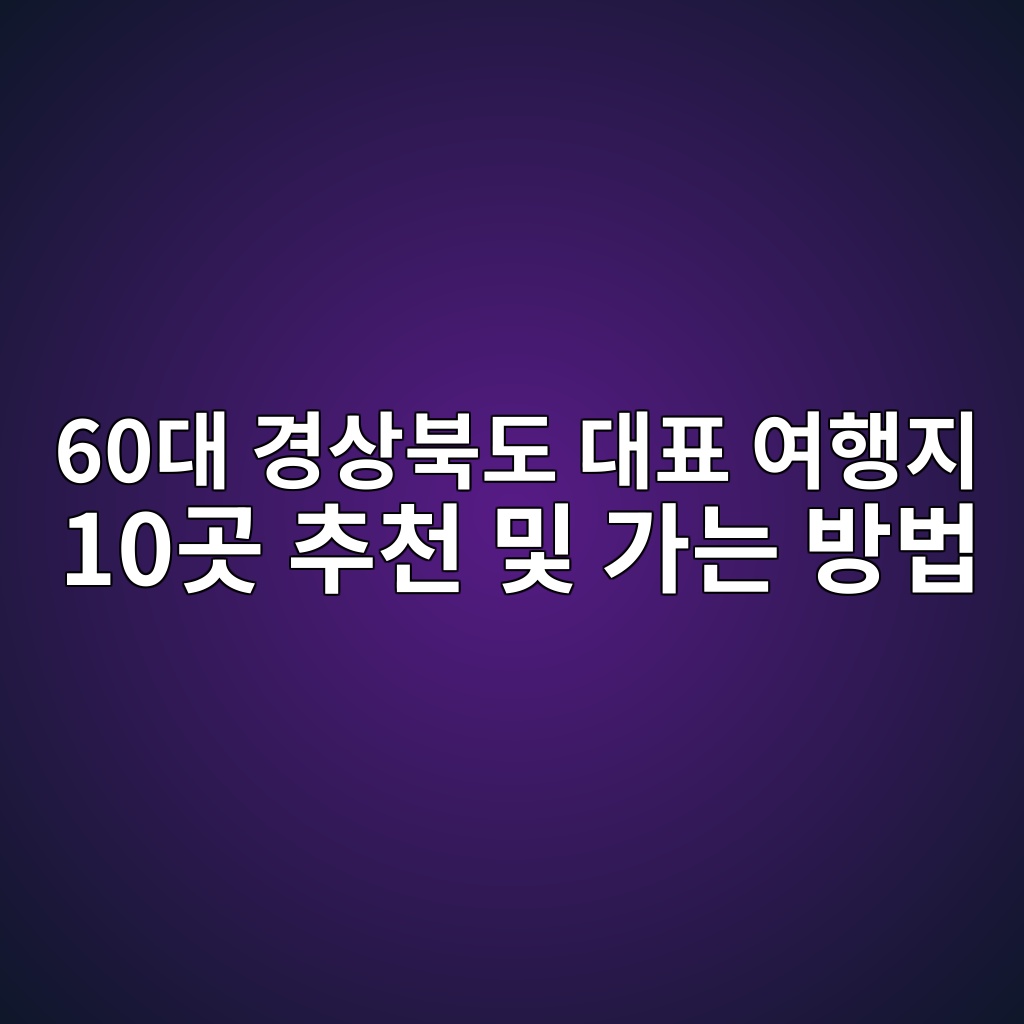 경상북도 대표 여행지 10곳 추천 및 가는 방법-60대 시니어 1 60eb8c80 eab2bdec8381ebb681eb8f84 eb8c80ed919c ec97aced9689eca780 10eab3b3 ecb694ecb29c ebb08f eab080eb8a94 ebb0a9ebb295 1790746430