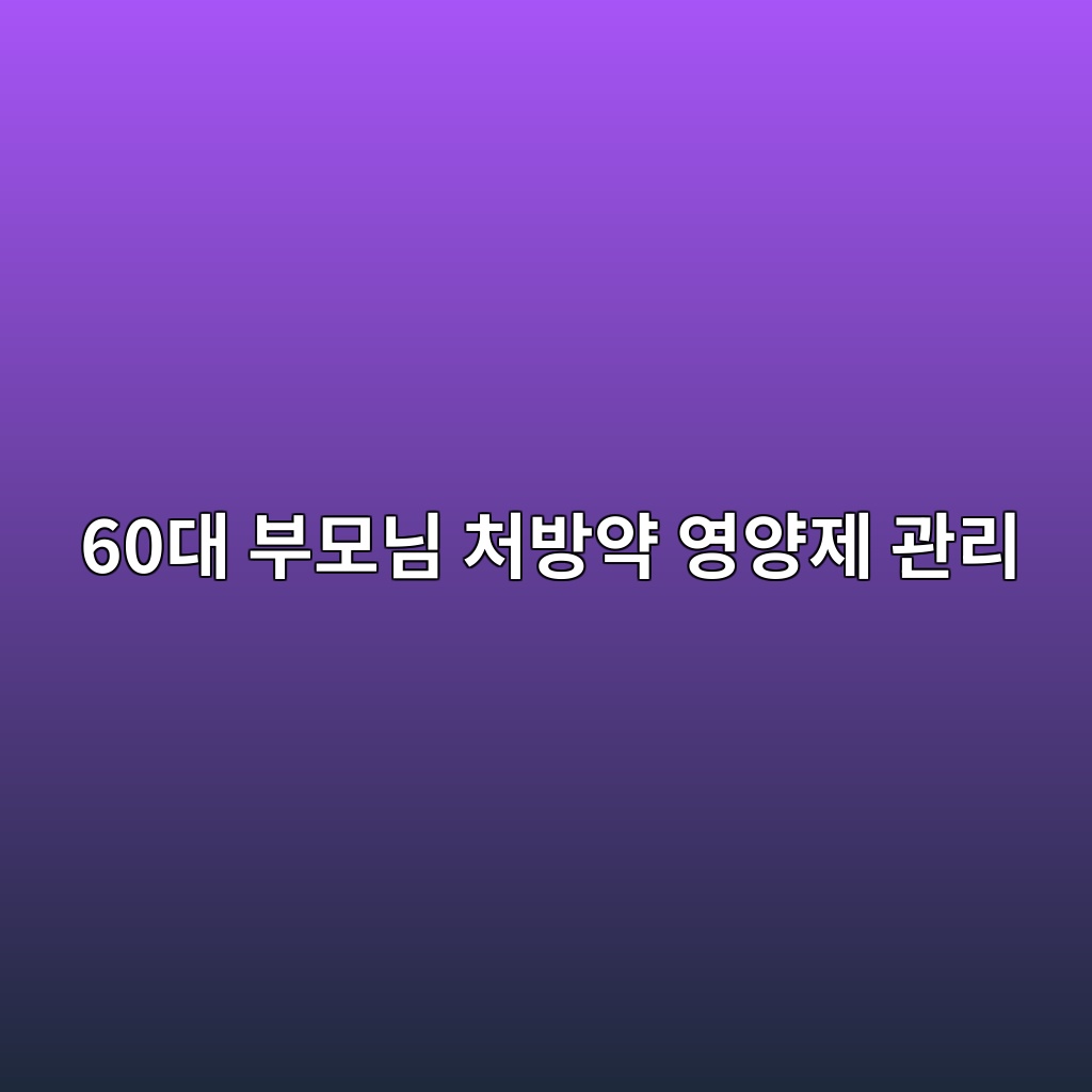 영양제와 처방약 관리-60대 시니어 1 60eb8c80 ebb680ebaaa8eb8b98 ecb298ebb0a9ec95bd ec9881ec9691eca09c eab480eba6ac 1789646448