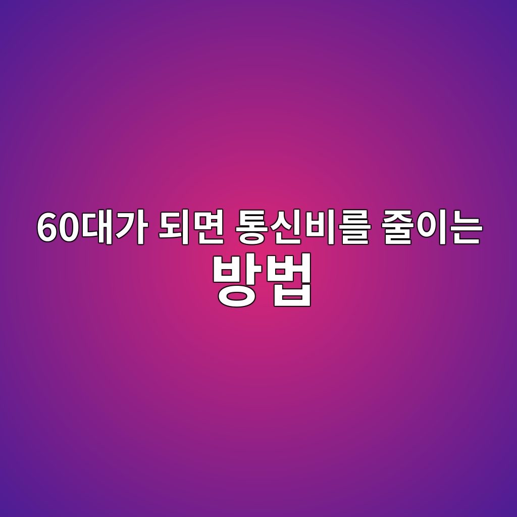 통신비를 줄이는 방법-60대 시니어 1 60eb8c80eab080 eb9098eba9b4 ed86b5ec8ba0ebb984eba5bc eca484ec9db4eb8a94 ebb0a9ebb295 1790404944