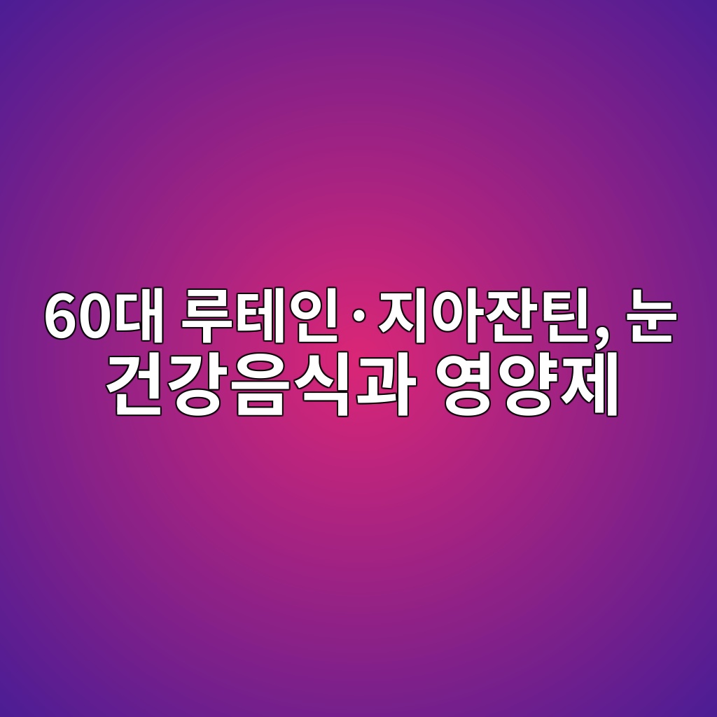 루테인·지아잔틴, 60대 눈 건강음식과 영양제 1 60eb8c80 eba3a8ed858cec9db8c2b7eca780ec9584ec9e94ed8bb4 eb8888 eab1b4eab095ec9d8cec8b9deab3bc ec9881ec9691eca09c 1791791729