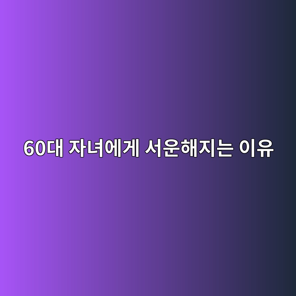자녀에게 서운해지는 이유-60대 시니어 1 60eb8c80 ec9e90eb8580ec9790eab28c ec849cec9ab4ed95b4eca780eb8a94 ec9db4ec9ca0 1790916619