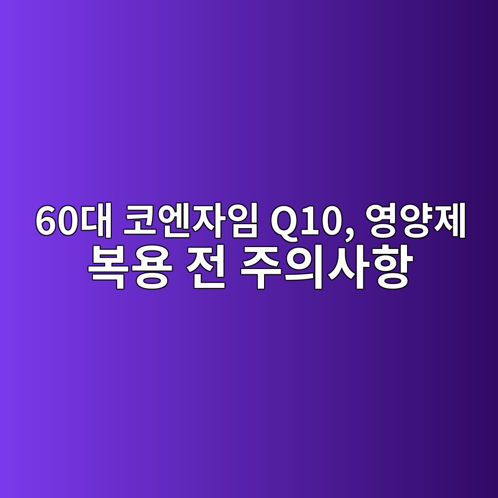 코엔자임 Q10, 60대가 영양제 복용 전 주의사항 1 60eb8c80 ecbd94ec9794ec9e90ec9e84 q10 ec9881ec9691eca09c ebb3b5ec9aa9 eca084 eca3bcec9d98ec82aced95ad 1791786590