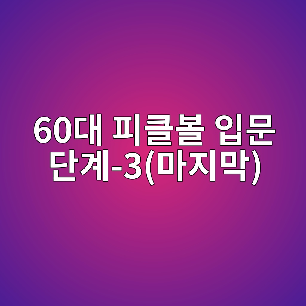 피클볼 입문 단계 60대-3(마지막) 1 60eb8c80 ed94bced81b4ebb3bc ec9e85ebacb8 eb8ba8eab384 3eba788eca780eba789 1791860225