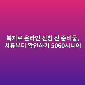 복지로 온라인 신청 전 준비물, 서류부터 확인하기 5060시니어 6 ebb3b5eca780eba19c ec98a8eb9dbcec9db8 ec8ba0ecb2ad eca084 eca480ebb984ebacbc ec849ceba598ebb680ed84b0 ed9995ec9db8ed9598eab8b0 5060 1793153259