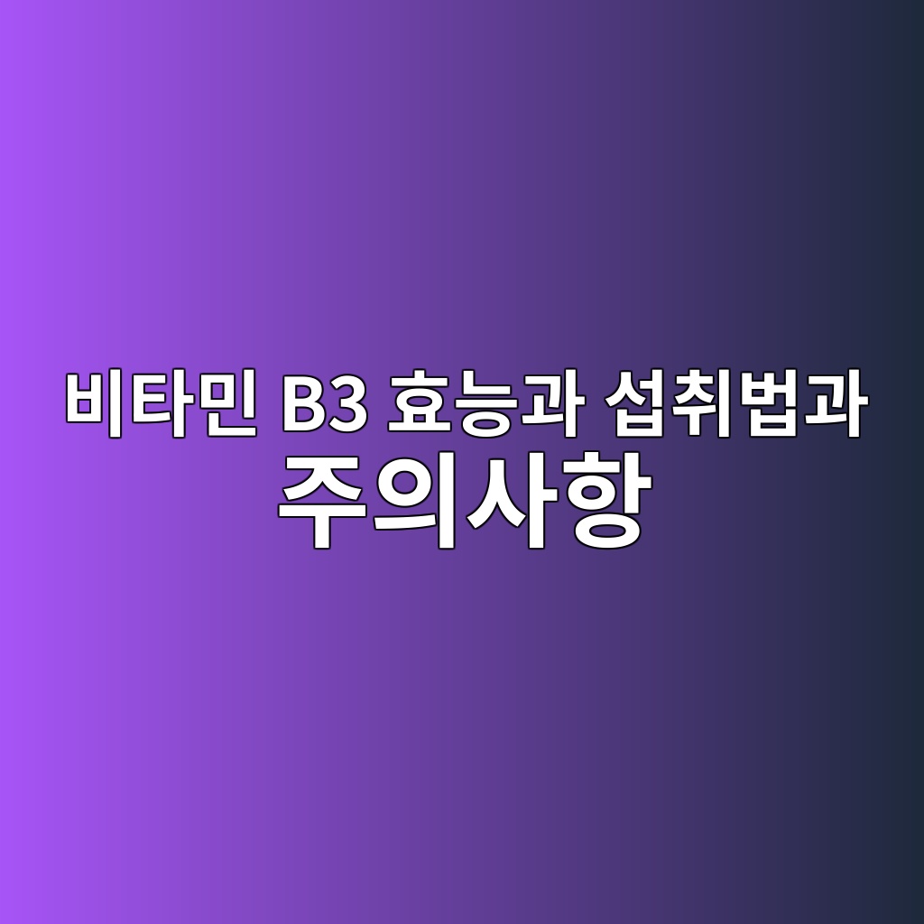 비타민 B3 효능과 섭취법과 주의사항 1 ebb984ed8380ebafbc b3 ed9aa8eb8aa5eab3bc ec84adecb7a8ebb295eab3bc eca3bcec9d98ec82aced95ad 1792048333