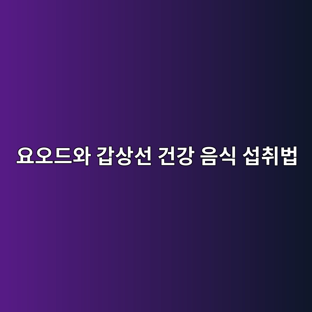 요오드와 갑상선 건강 음식 섭취법 1 ec9a94ec98a4eb939cec9980 eab091ec8381ec84a0 eab1b4eab095 ec9d8cec8b9d ec84adecb7a8ebb295 1792052081