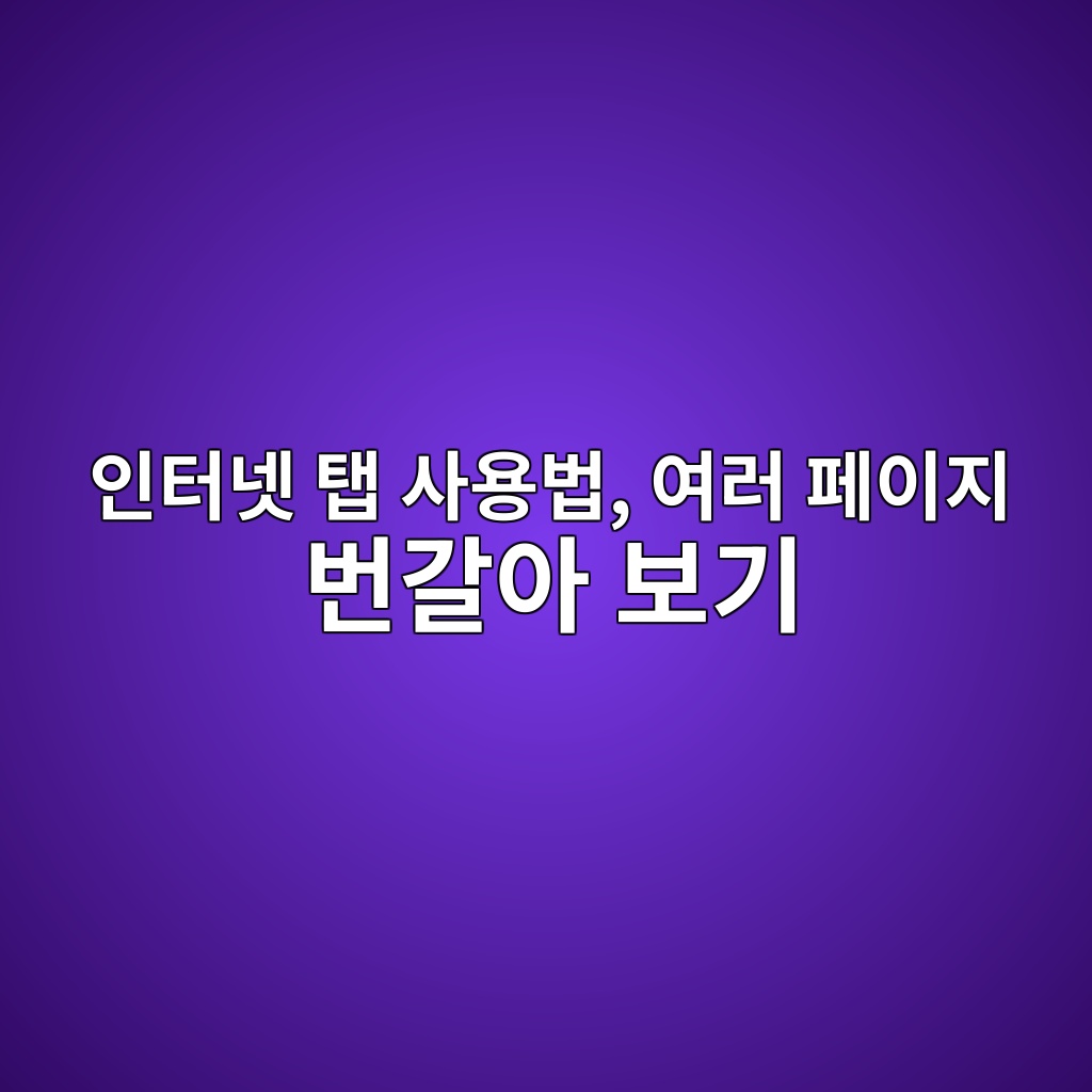인터넷 탭 사용법, 여러 페이지 번갈아 보기 1 ec9db8ed84b0eb84b7 ed83ad ec82acec9aa9ebb295 ec97aceb9fac ed8e98ec9db4eca780 ebb288eab088ec9584 ebb3b4eab8b0 1792645650
