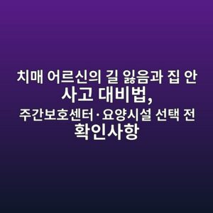 치매 주간보호센터·요양시설 선택 전 확인사항 4 ecb998eba7a4 ec96b4eba5b4ec8ba0ec9d98 eab8b8 ec9e83ec9d8ceab3bc eca791 ec9588 ec82aceab3a0 eb8c80ebb984ebb295 eca3bceab084ebb3b4ed98b8 1792208006