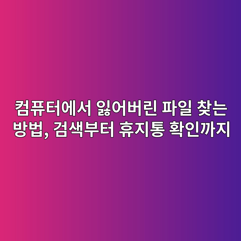 컴퓨터에서 잃어버린 파일 찾는 방법, 검색부터 휴지통 확인까지 1 ecbbb4ed93a8ed84b0ec9790ec849c ec9e83ec96b4ebb284eba6b0 ed8c8cec9dbc ecb0beeb8a94 ebb0a9ebb295 eab280ec8389ebb680ed84b0 ed9cb4eca780 1792715681